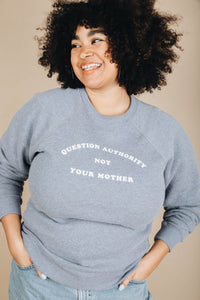 Question Authority Not Your Mother Sweatshirt by The Bee and The Fox